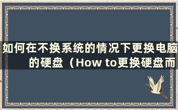 如何在不换系统的情况下更换电脑的硬盘（How to更换硬盘而不重装系统？）